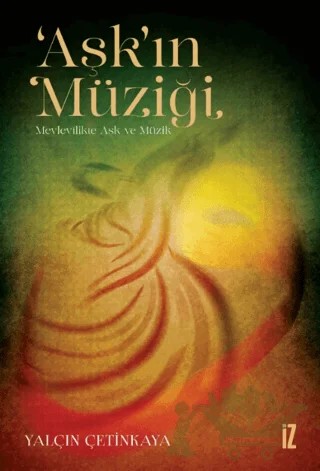 ‘Aşk’ın Müziği - Mevlevilikte Aşk ve Müzik – Yalçın Çetinkaya – İz Yayıncılık kitap kapağı