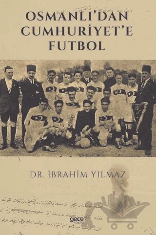 Osmanlı’dan Cumhuriyet’e Futbol – İbrahim Yılmaz – Gece Kitaplığı kitap kapağı