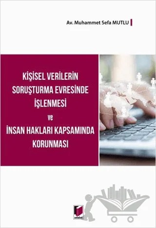 Kişisel Verilerin Soruşturma Evresinde İşlenmesi ve İnsan Hakları Kapsamında Korunması – Muhammet Sefa Mutlu – Adalet Yayınevi kitap kapağı