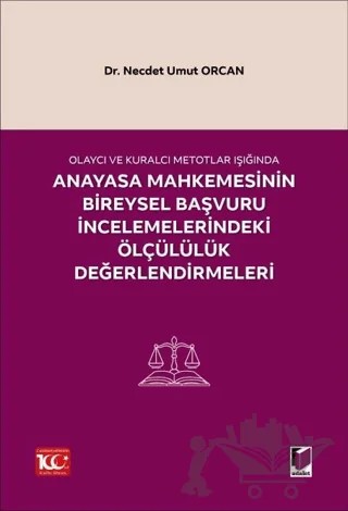 Olaycı ve Kuralcı Metotlar Işığında Anayasa Mahkemesinin Bireysel Başvuru İncelemelerindeki Ölçülülük Değerlendirmeleri – Necdet Umut Orcan – Adalet Yayınevi kitap kapağı