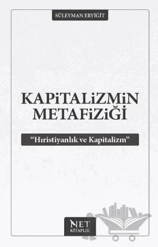 Kapitalizmin Metafiziği (Hıristiyanlık Ve Kapitalizm) – Süleyman Eryiğit – Net Kitaplık Yayıncılık kitap kapağı