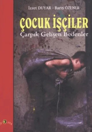 Çocuk İşçiler Çarpık Gelişen Bedenler – Barış Özener, İzzet Duyar – Ütopya Yayınevi kitap kapağı