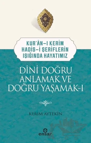 Dini Doğru Anlamak ve Doğru Yaşamak I – Kerim Aytekin – Ensar Neşriyat kitap kapağı