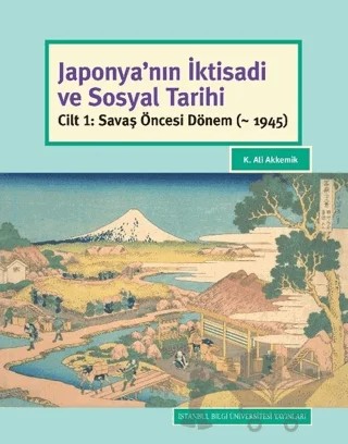 Japonya'nın İktisadi ve Sosyal Tarihi – K. Ali Akkemik – İstanbul Bilgi Üniversitesi Yayınları kitap kapağı