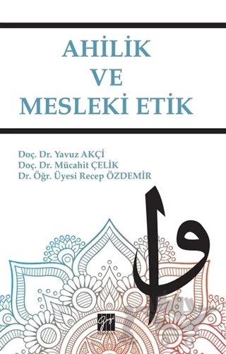 Ahilik ve Mesleki Etik – Mücahit Çelik, Recep Özdemir, Yavuz Akçi – Gazi Kitabevi kitap kapağı