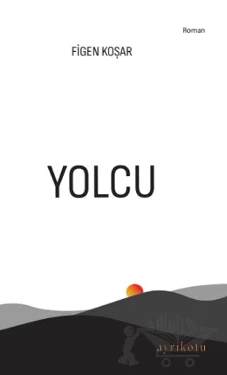 Yolcu – Figen Koşar – Ayrıkotu Yayınları kitap kapağı