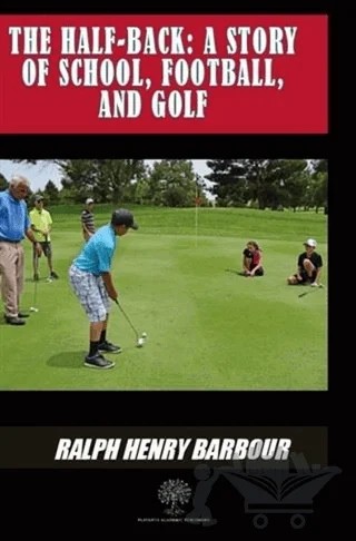 The Half-Back: A Story Of School Football And Golf – Ralph Henry Barbour – Platanus Publishing kitap kapağı