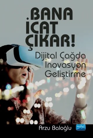 BANA İCAT ÇIKAR! -Dijital Çağda İnovasyon Geliştirme- – Arzu Baloğlu – Nobel Akademik Yayıncılık kitap kapağı