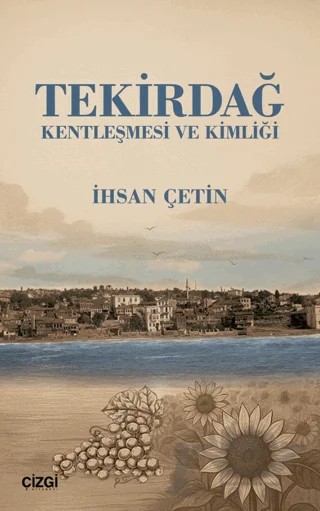 Tekirdağ Kentleşmesi ve Kimliği – İhsan Çetin – Çizgi Kitabevi Yayınları kitap kapağı