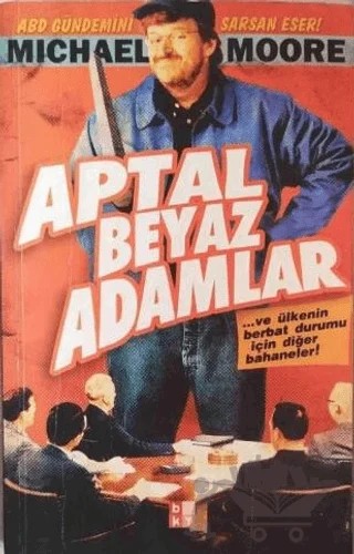 Aptal Beyaz Adamlar ve Ülkenin Berbat Durumu İçin Diğer Bahaneler! – Michael Moore – Babıali Kültür Yayıncılığı kitap kapağı