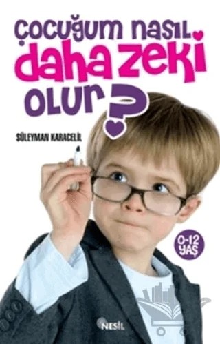 Çocuğum Nasıl Daha Zeki Olur? – Süleyman Kara – Nesil Yayınları kitap kapağı