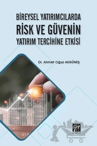 Bireysel Yatırımcılarda Risk ve Güvenin Yatırım Tercihine Etkisi – Ahmet Oğuz Akgüneş – Gazi Kitabevi kitap kapağı