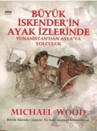 Büyük İskender’in Ayak İzlerinde Yunanistan’dan Asya’ya Yolculuk – Michael Wood – Boyut Yayın Grubu kitap kapağı