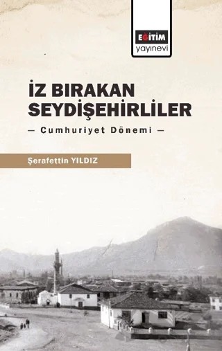 İz Bırakan Seydişehirliler: Cumhuriyet Dönemi – Şerafettin Yıldız – Eğitim Yayınevi - Bilimsel Eserler kitap kapağı