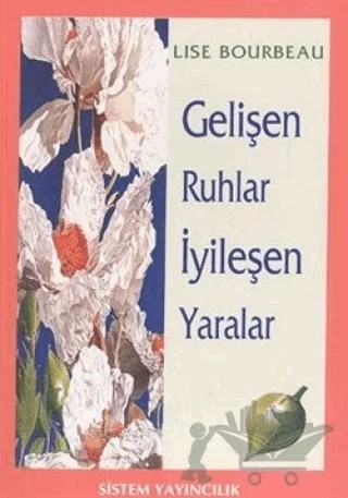 Gelişen Ruhlar İyileşen Yaralar – Lise Bourbeau – Sistem Yayıncılık kitap kapağı