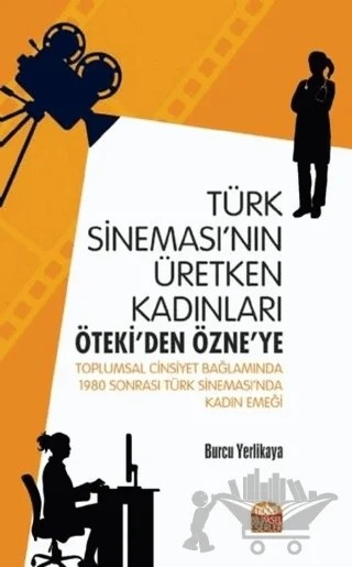 Türk Sineması'nın Üretken Kadınları: Öteki'den Özne'ye – Burcu Yerlikaya – Nobel Akademik Yayıncılık kitap kapağı