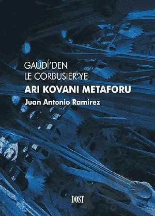Gaudi’den Le Corbusier’ye Arı Kovanı Metaforu – Juan Antonio Ramirez – Dost Kitabevi Yayınları kitap kapağı