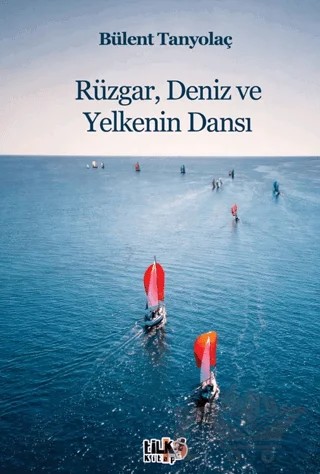 Rüzgar, Deniz ve Yelkenin Dansı – Bülent Tanyolaç – Tilki Kitap kitap kapağı