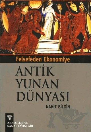 Felsefeden Ekonomiye Antik Yunan Dünyası – Nahit Bilgin – Arkeoloji ve Sanat Yayınları kitap kapağı