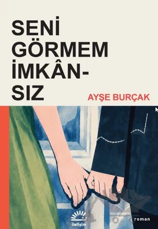 Seni Görmem İmkânsız – Ayşe Burçak – İletişim Yayınevi kitap kapağı