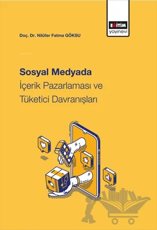 Sosyal Medyada İçerik Pazarlaması Ve Tüketici Davranışları – Nilüfer Fatma Göksu – Eğitim Yayınevi - Bilimsel Eserler kitap kapağı