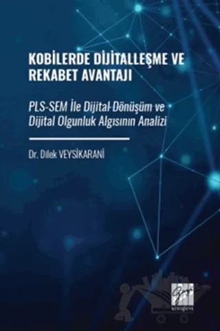 Kobilerde Dijitalleşme ve Rekabet Avantajı: PLS-SEM İle Dijital Dönüşüm ve Dijital Olgunluk Algısının Analizi – Dilek Veysı̇karani – Gazi Kitabevi kitap kapağı