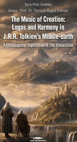 The Music of Creation: Logos and Harmony in J.R.R. Tolkien’s Middle-earth – Sara Hilal Sedeeq, Timuçin Buğra Edman – Kastaş Yayınları kitap kapağı