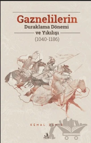Gaznelilerin Duraklama Dönemi ve Yıkılışı (1040-1186) – Kemal Demir – Fecr Yayınları kitap kapağı