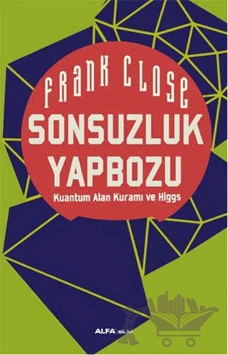 Sonsuzluk Yapbozu: Kuantum Alan Kuramı ve Higgs – Frank Close – Alfa Yayınları kitap kapağı