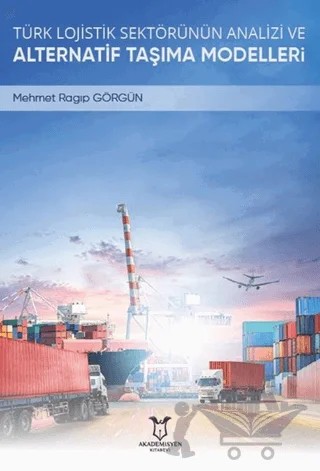 Türk Lojistik Sektörünün Analizi ve Alternatif Taşıma Modelleri – Mehmet Ragıp Görgün – Akademisyen Kitabevi kitap kapağı