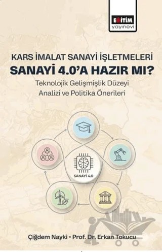 Kars İmalat Sanayi İşletmeleri Sanayi 4.0’a Hazır Mı? – Çiğdem Nayki, Erkan Tokucu – Eğitim Yayınevi - Bilimsel Eserler kitap kapağı