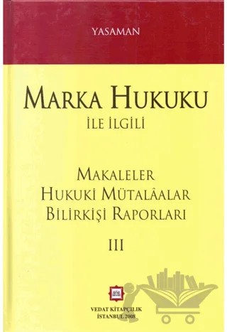 Marka Hukuku ile İlgili Makaleler Hukuki Mütalaalar Bilirkişi Raporları 3 – Hamdi Yasaman – Vedat Kitapçılık kitap kapağı