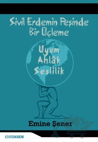 Sivil Erdemin Peşinde Bir Üçleme - Uyum - Ahlak - Seslilik – Emine Şener – Efe Akademi Yayınları kitap kapağı