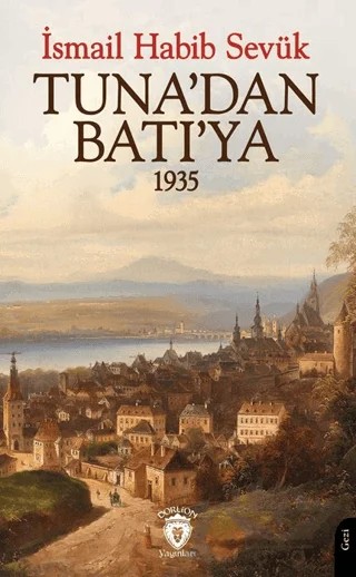 Tuna’dan Batı’ya 1935 – İsmail Habib Sevük – Dorlion Yayınları kitap kapağı