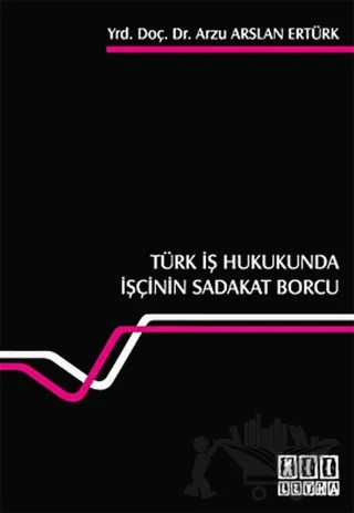 Türk İş Hukukunda İşçinin Sadakat Borcu – Arzu Arslan Ertürk – On İki Levha Yayınları kitap kapağı