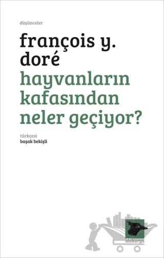 Hayvanların Kafasından Neler Geçiyor? – François Y. Dore – Alakarga Sanat Yayınları kitap kapağı