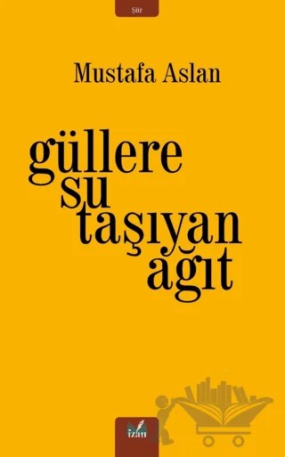 Güllere Su Taşıyan Ağıt – Mustafa Aslan – İzan Yayıncılık kitap kapağı