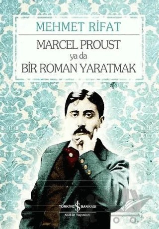 Marcel Proust ya da Bir Roman Yaratmak – Mehmet Rıfat – İş Bankası Kültür Yayınları kitap kapağı