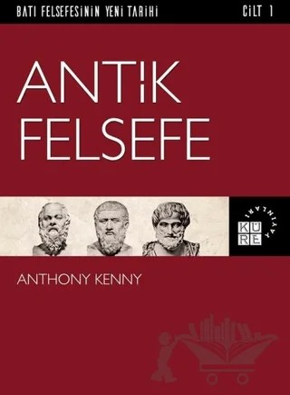 Antik Felsefe - Batı Felsefesinin Yeni Tarihi Cilt 1 – Anthony Kenny – Küre Yayınları kitap kapağı