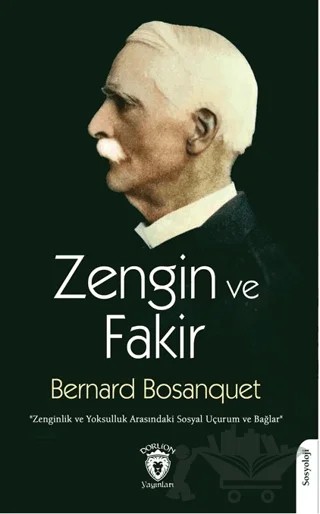 Zengin ve Fakir Zenginlik ve Yoksulluk Arasındaki Sosyal Uçurum ve Bağlar – Bernard Bosanquet – Dorlion Yayınları kitap kapağı