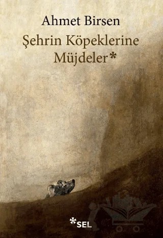 Şehrin Köpeklerine Müjdeler – Ahmet Birsen – Sel Yayıncılık kitap kapağı