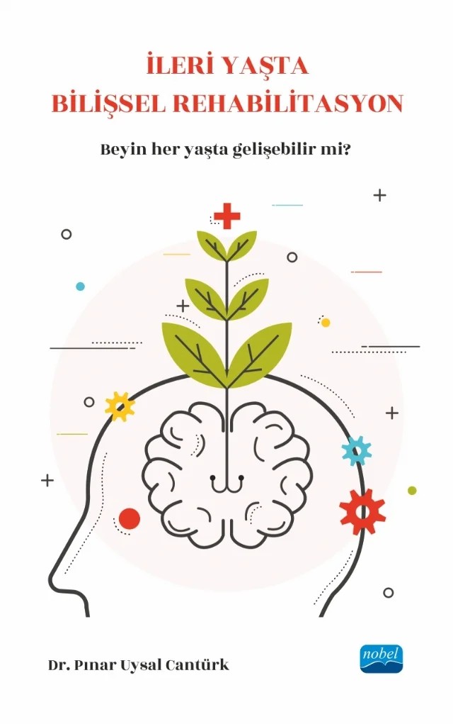İLERİ YAŞTA BİLİŞSEL REHABİLİTASYON - Beynimiz her yaşta gelişebilir mi? – Pınar Uysal Cantürk – Nobel Akademik Yayıncılık kitap kapağı