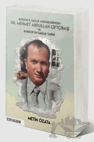 Burdur İl Sağlık Müdürlerinden Dr. Mehmet Abdullah Çiftçibaşı ve Burdur’un Sağlık Tarihi – Metin Özata – Efe Akademi Yayınları kitap kapağı