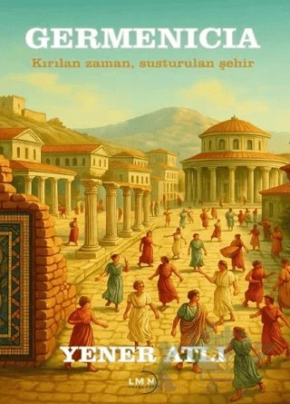 Germenicia - Kırılan Zaman, Susturulan Şehir – Yener Atlı – Liman Yayınevi kitap kapağı
