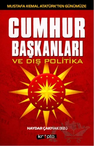 Mustafa Kemal Atatürk'ten Günümüze - Cumhurbaşkanları ve Dış Politika – Haydar Çakmak – Kripto Basım Yayın kitap kapağı