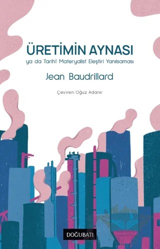 Üretimin Aynası Ya Da Tarihi Materyalist Eleştiri Yanılsaması – Jean Baudrillard – Doğu Batı Yayınları kitap kapağı