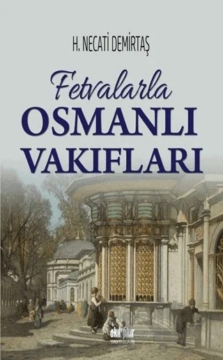 Fetvalarla Osmanlı Vakıfları – H. Necati Demirtaş – Akıl Fikir Yayınları kitap kapağı