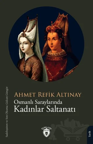 Osmanlı Saraylarında Kadınlar Saltanatı – Ahmet Refik Altınay – Dorlion Yayınları kitap kapağı