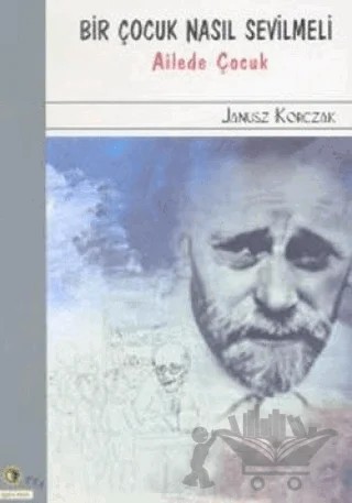 Bir Çocuk Nasıl Sevilmeli Ailede Çocuk – Janusz Korczak – Ütopya Yayınevi kitap kapağı