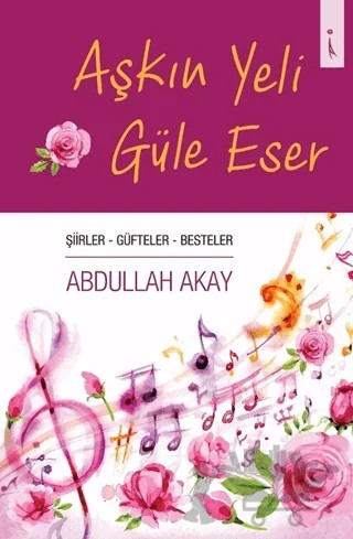 Aşkın Yeli Güle Eser – Abdullah Akay – İkinci Adam Yayınları kitap kapağı